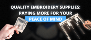 Quality Embroidery Supplies: Paying More for Your Peace of Mind
