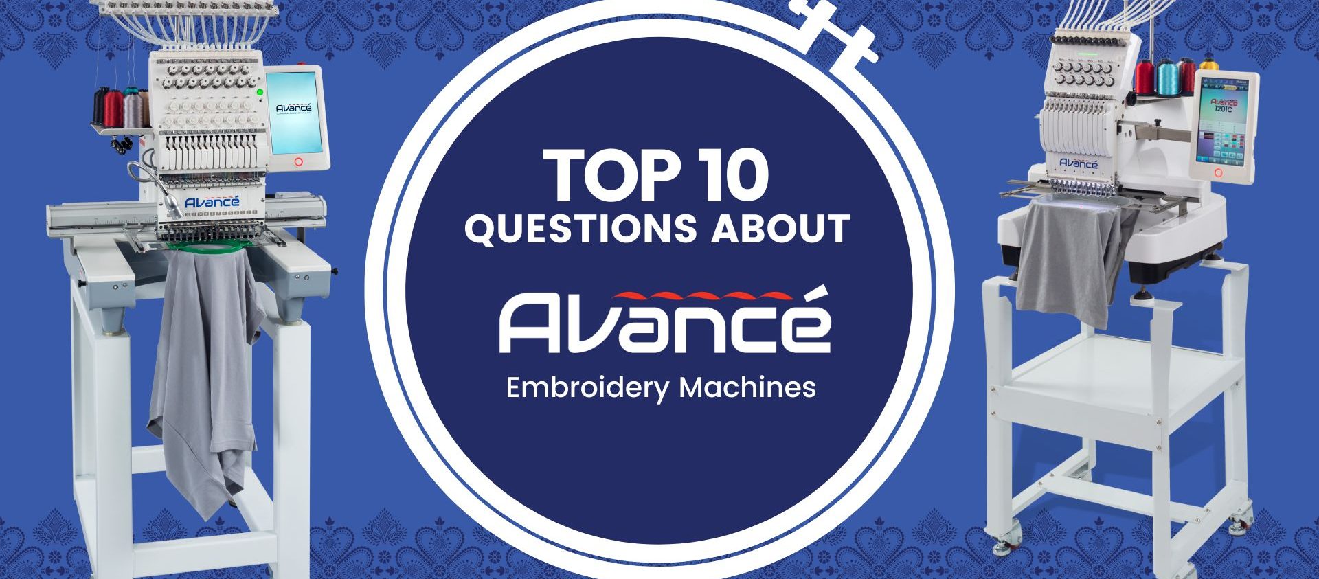 Top 10 Questions About Avancé Embroidery Machines